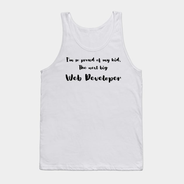 I'm So Proud of My Kid. The Next Big Web Developer Tank Top by DadsWhoRelax